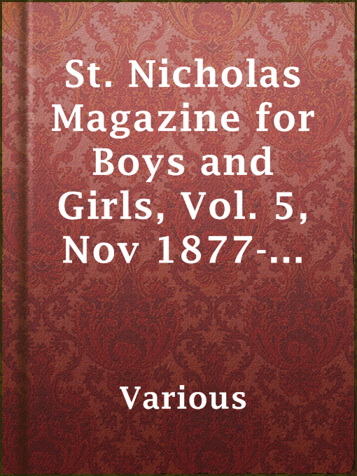 Title details for St. Nicholas Magazine for Boys and Girls, Vol. 5, Nov 1877-Nov 1878 by Various - Available